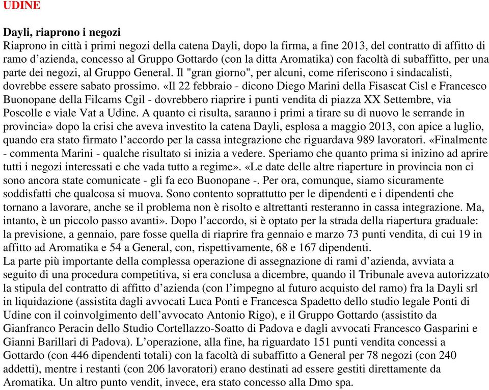 «Il 22 febbraio - dicono Diego Marini della Fisascat Cisl e Francesco Buonopane della Filcams Cgil - dovrebbero riaprire i punti vendita di piazza XX Settembre, via Poscolle e viale Vat a Udine.