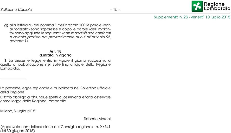 La presente legge entra in vigore il giorno successivo a quello di pubblicazione nel Bollettino ufficiale della Regione Lombardia.