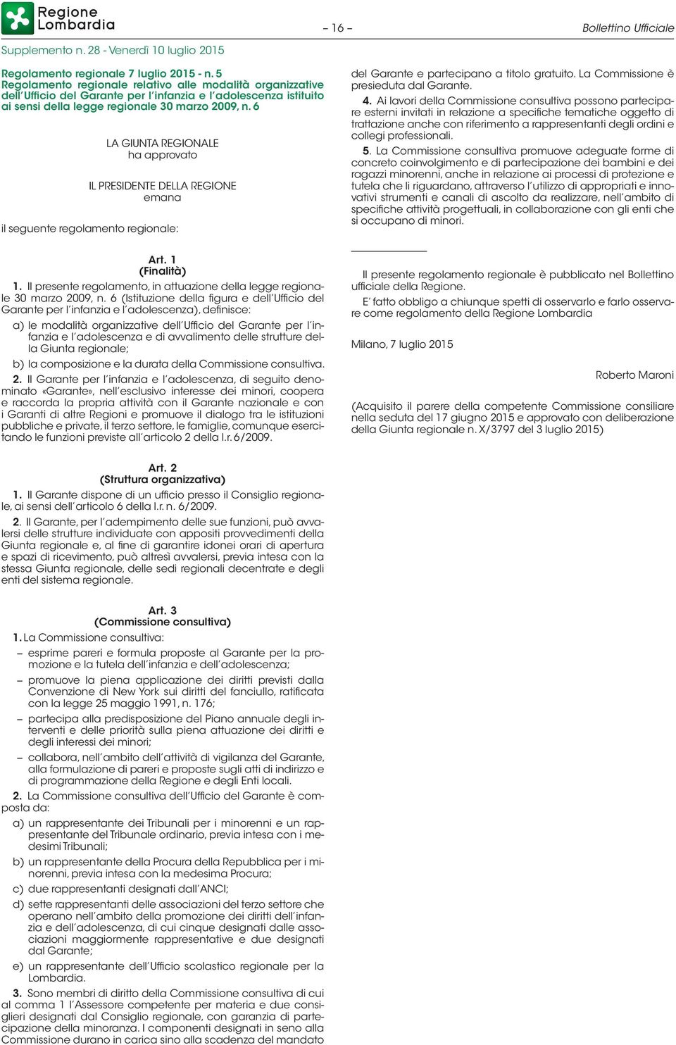 6 LA GIUNTA REGIONALE ha approvato IL PRESIDENTE DELLA REGIONE emana il seguente regolamento regionale: del Garante e partecipano a titolo gratuito. La Commissione è presieduta dal Garante. 4.