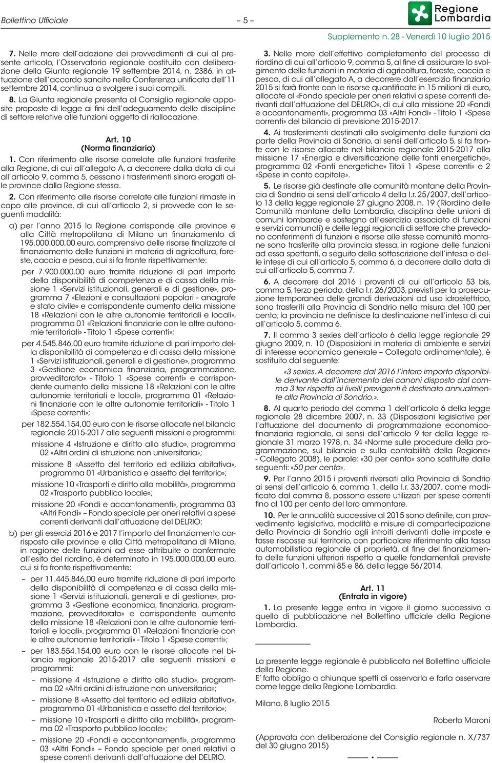 La Giunta regionale presenta al Consiglio regionale apposite proposte di legge ai fini dell adeguamento delle discipline di settore relative alle funzioni oggetto di riallocazione. Art.