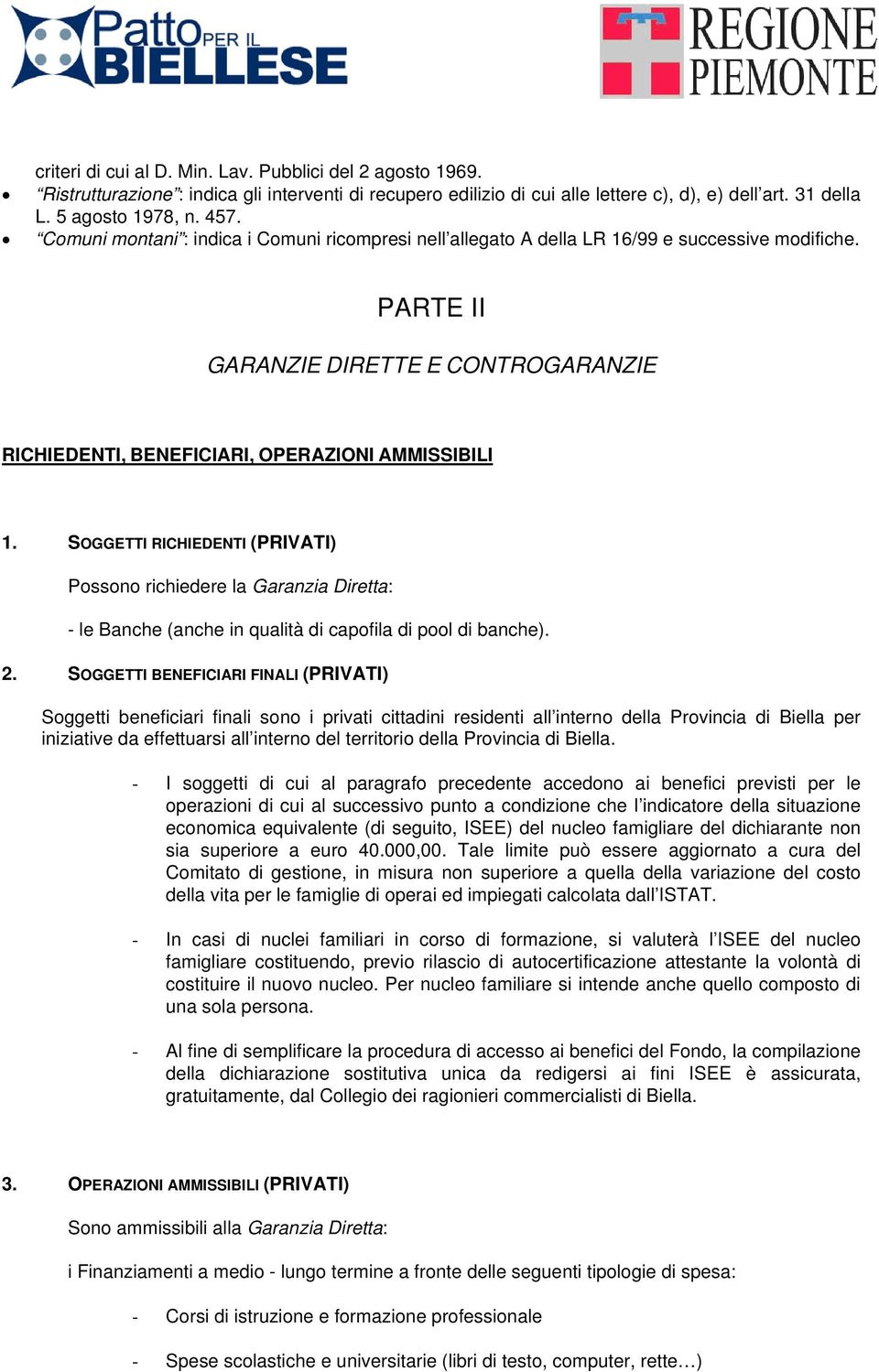 SOGGETTI RICHIEDENTI (PRIVATI) Possono richiedere la Garanzia Diretta: - le Banche (anche in qualità di capofila di pool di banche). 2.