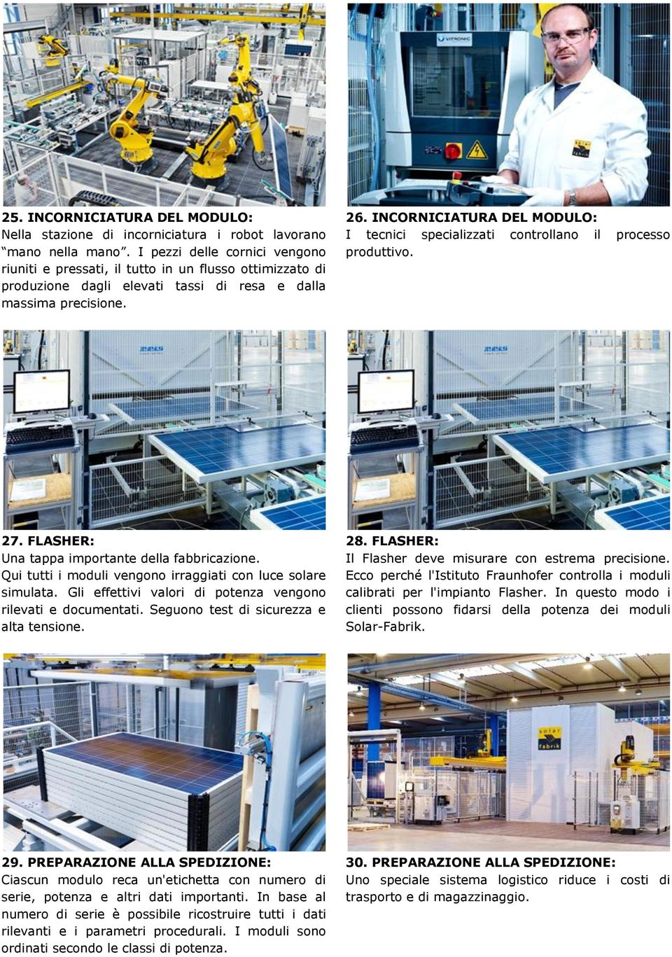INCORNICIATURA DEL MODULO: I tecnici specializzati controllano il processo produttivo. 27. FLASHER: Una tappa importante della fabbricazione.