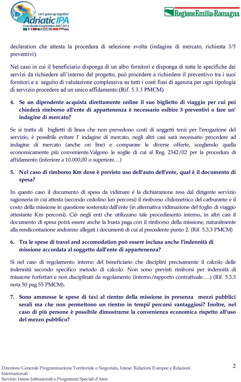 fornitori e a seguito di valutazione complessiva su tutti i costi fissi di agenzia per ogni tipologia di servizio procedere ad un unico affidamento.(rif. 5.3.3 PMCM) 4.