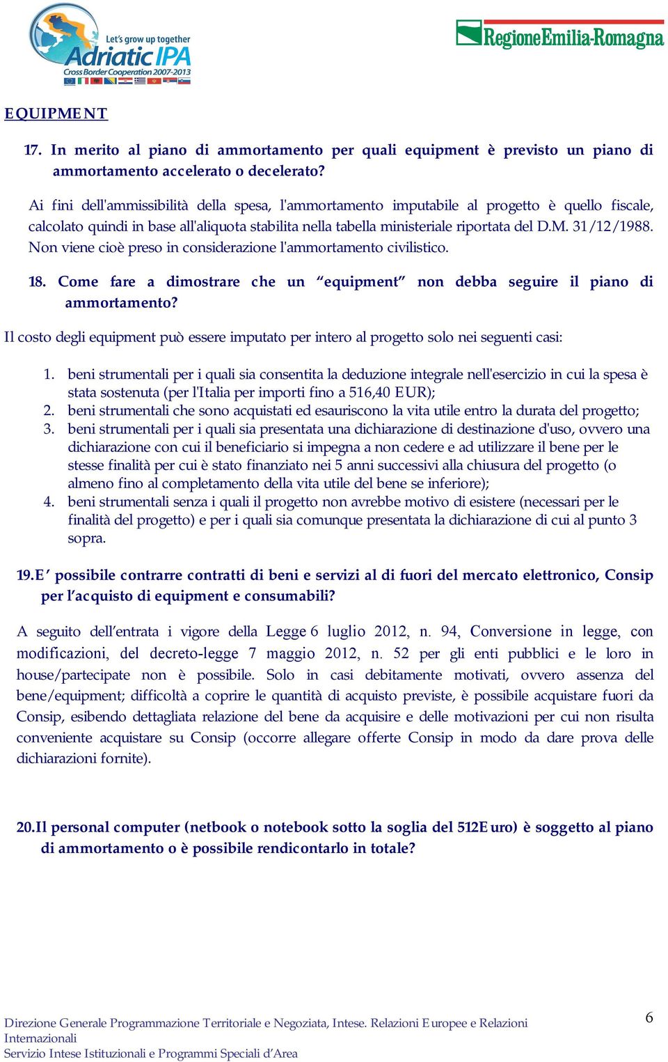 31/12/1988. Non viene cioè preso in considerazione l'ammortamento civilistico. 18. Come fare a dimostrare che un equipment non debba seguire il piano di ammortamento?