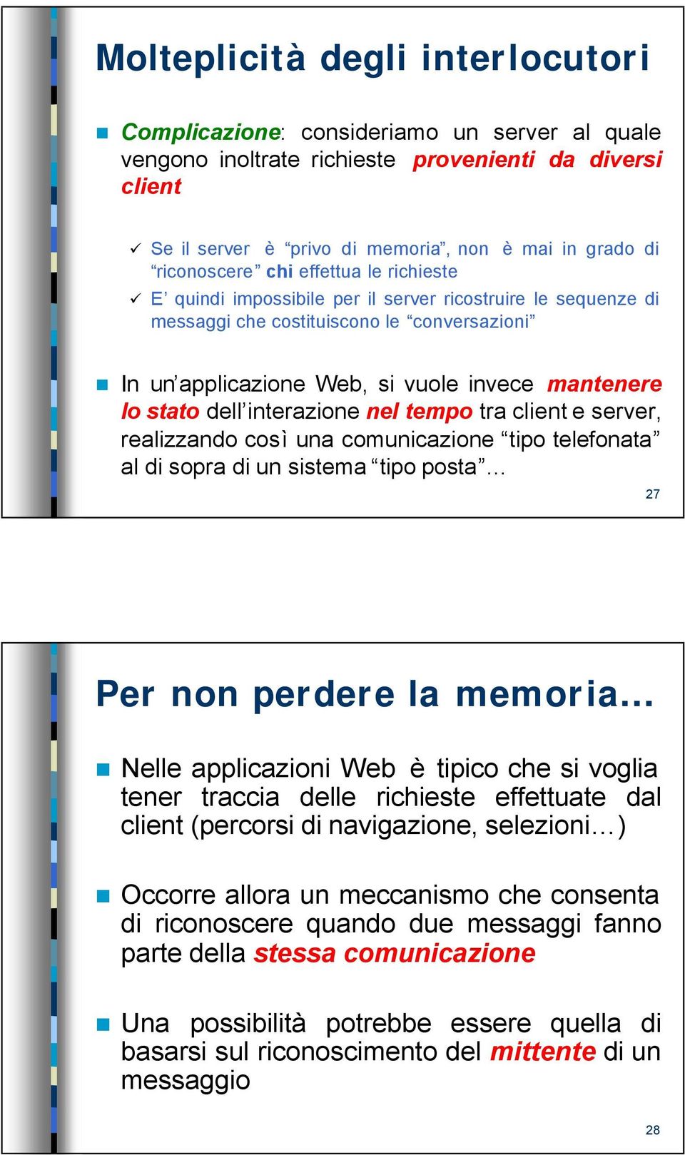 stato dell interazione nel tempo tra client e server, realizzando così una comunicazione tipo telefonata al di sopra di un sistema tipo posta 27 Per non perdere la memoria Nelle applicazioni Web è