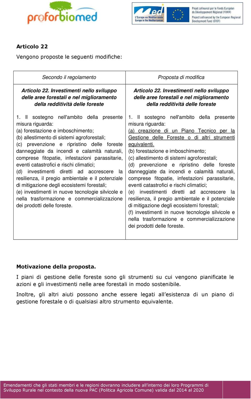 e calamità naturali, comprese fitopatie, infestazioni parassitarie, eventi catastrofici e rischi climatici; (d) investimenti diretti ad accrescere la resilienza, il pregio ambientale e il potenziale