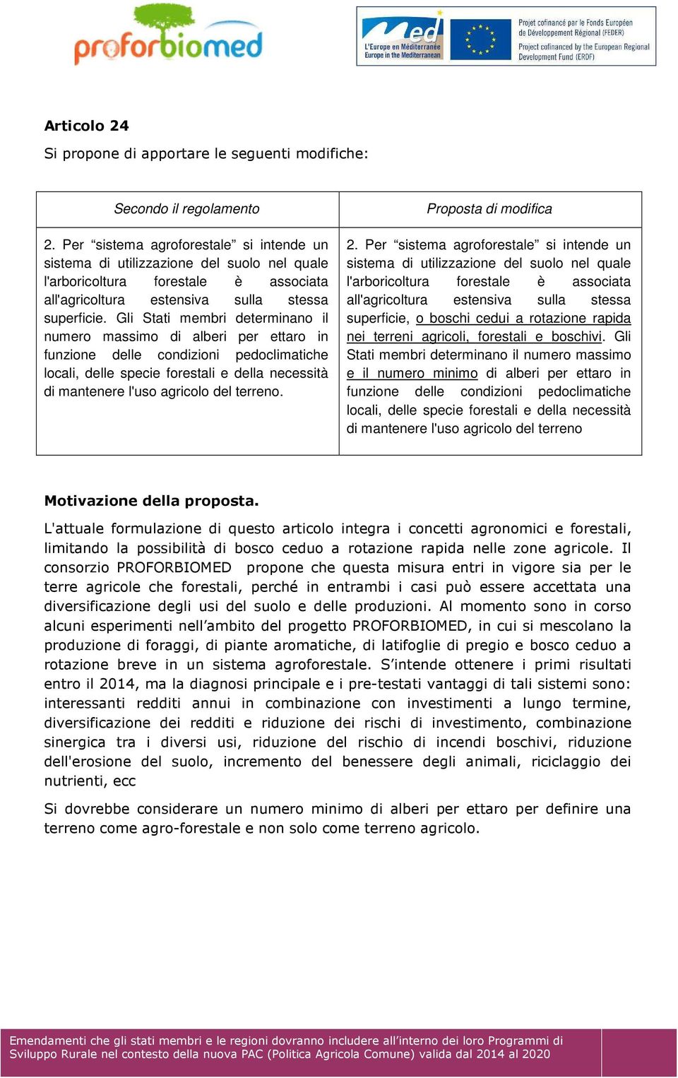 Gli Stati membri determinano il numero massimo di alberi per ettaro in funzione delle condizioni pedoclimatiche locali, delle specie forestali e della necessità di mantenere l'uso agricolo del