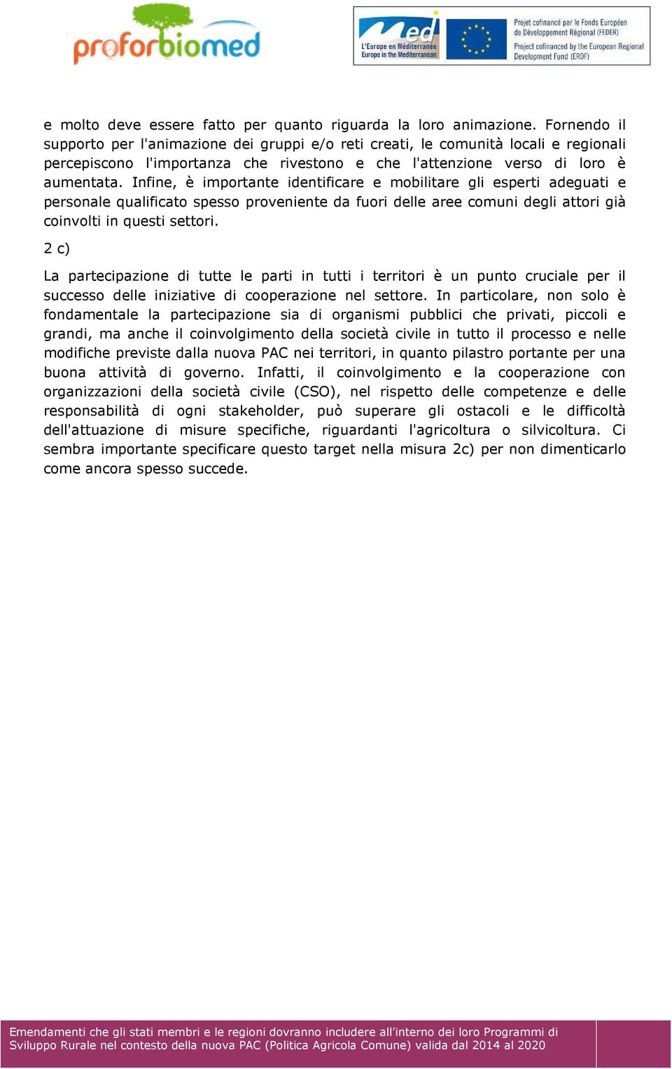 Infine, è importante identificare e mobilitare gli esperti adeguati e personale qualificato spesso proveniente da fuori delle aree comuni degli attori già coinvolti in questi settori.