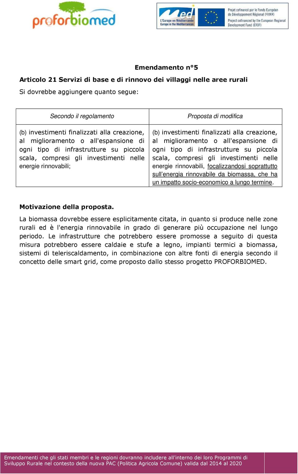 al miglioramento o all'espansione di ogni tipo di infrastrutture su piccola scala, compresi gli investimenti nelle energie rinnovabili, focalizzandosi soprattutto sull energia rinnovabile da