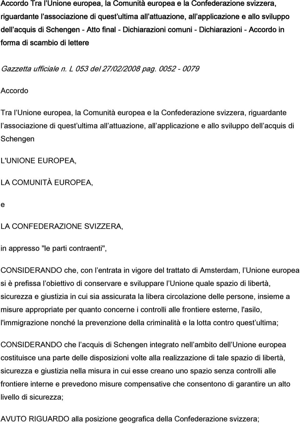 0052-0079 Accordo Tra l Unione europea, la Comunità europea e la Confederazione svizzera, riguardante l associazione di quest ultima all attuazione, all applicazione e allo sviluppo dell acquis di