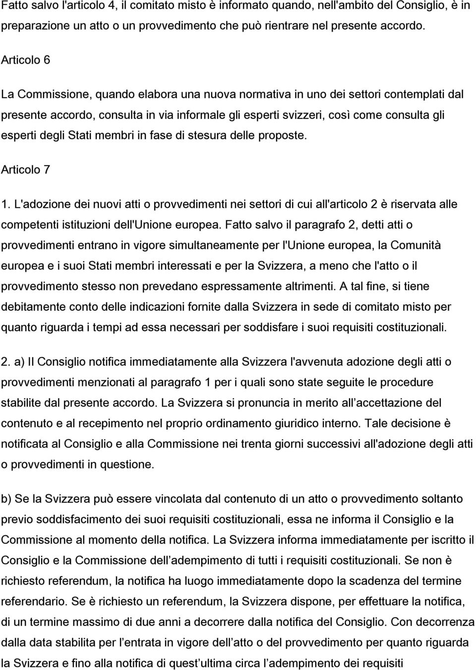 Stati membri in fase di stesura delle proposte. Articolo 7 1. L'adozione dei nuovi atti o provvedimenti nei settori di cui all'articolo 2 è riservata alle competenti istituzioni dell'unione europea.