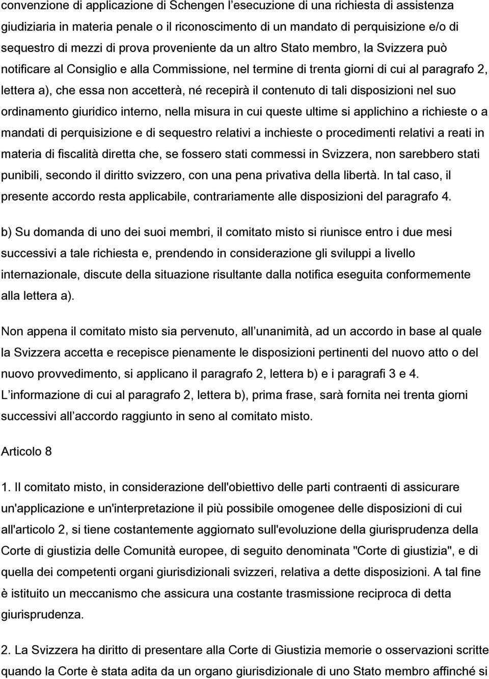 il contenuto di tali disposizioni nel suo ordinamento giuridico interno, nella misura in cui queste ultime si applichino a richieste o a mandati di perquisizione e di sequestro relativi a inchieste o