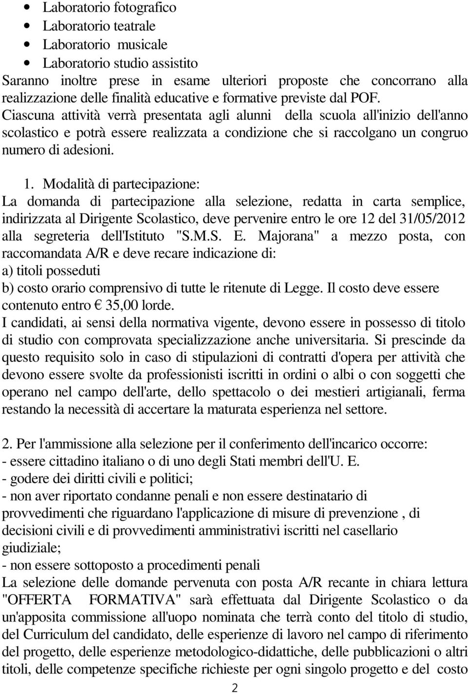 Ciascuna attività verrà presentata agli alunni della scuola all'inizio dell'anno scolastico e potrà essere realizzata a condizione che si raccolgano un congruo numero di adesioni. 1.