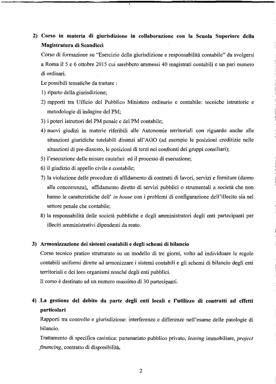 Le possibili tematiche da trattare: 1) riparto della giurisdizione; 2) rapporti tra Ufficio del Pubblico Ministero ordinario e contabile: tecniche istruttorie e metodologie di indagine del PM; 3) i