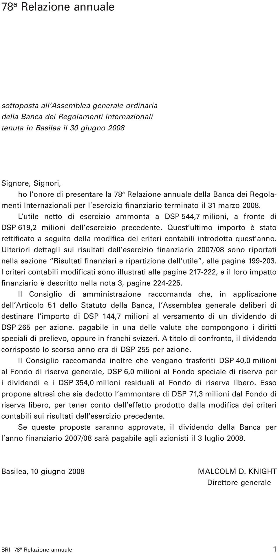 L utile netto di esercizio ammonta a DSP 544,7 milioni, a fronte di DSP 619,2 milioni dell esercizio precedente.