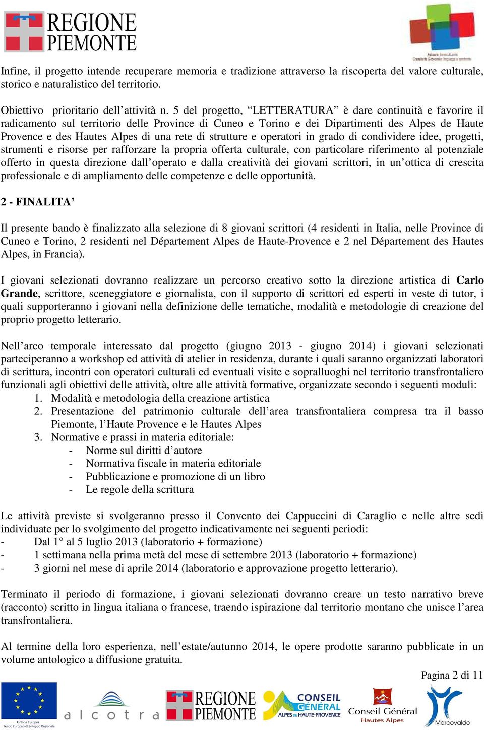 di strutture e operatori in grado di condividere idee, progetti, strumenti e risorse per rafforzare la propria offerta culturale, con particolare riferimento al potenziale offerto in questa direzione