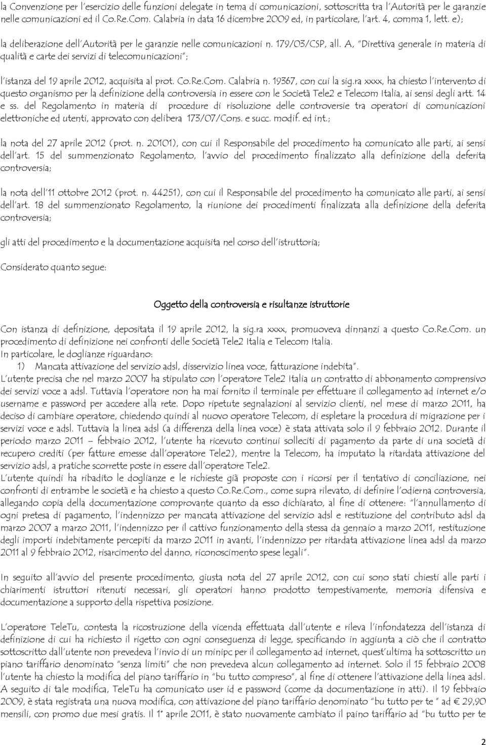 A, Direttiva generale in materia di qualità e carte dei servizi di telecomunicazioni ; l istanza del 19 aprile 2012, acquisita al prot. Co.Re.Com. Calabria n. 19367, con cui la sig.