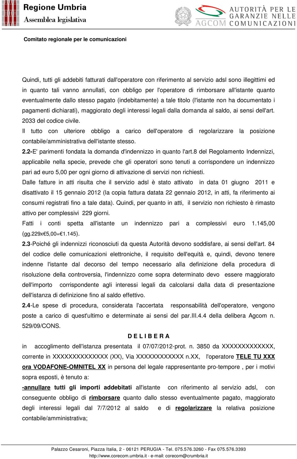 2033 del codice civile. Il tutto con ulteriore obbligo a carico dell'operatore di regolarizzare la posizione contabile/amministrativa dell'istante stesso. 2.