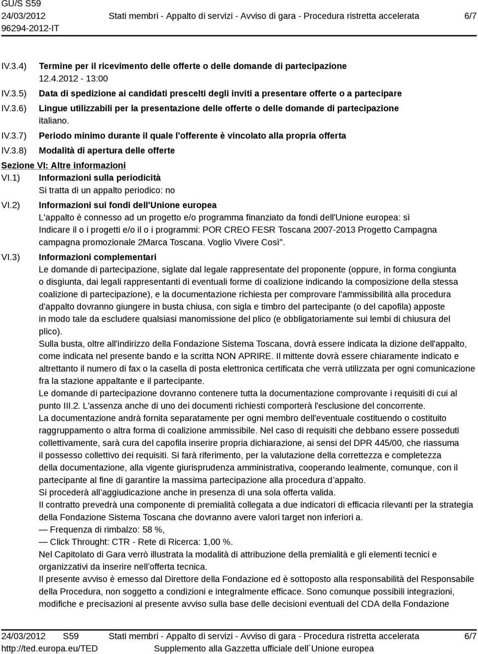 2012-13:00 Data di spedizione ai candidati prescelti degli inviti a presentare offerte o a partecipare Lingue utilizzabili per la presentazione delle offerte o delle domande di partecipazione