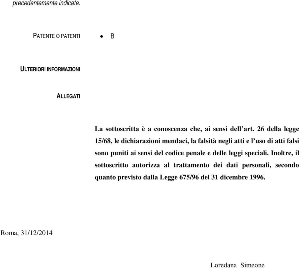 26 della legge 15/68, le dichiarazioni mendaci, la falsità negli atti e l uso di atti falsi sono puniti ai sensi