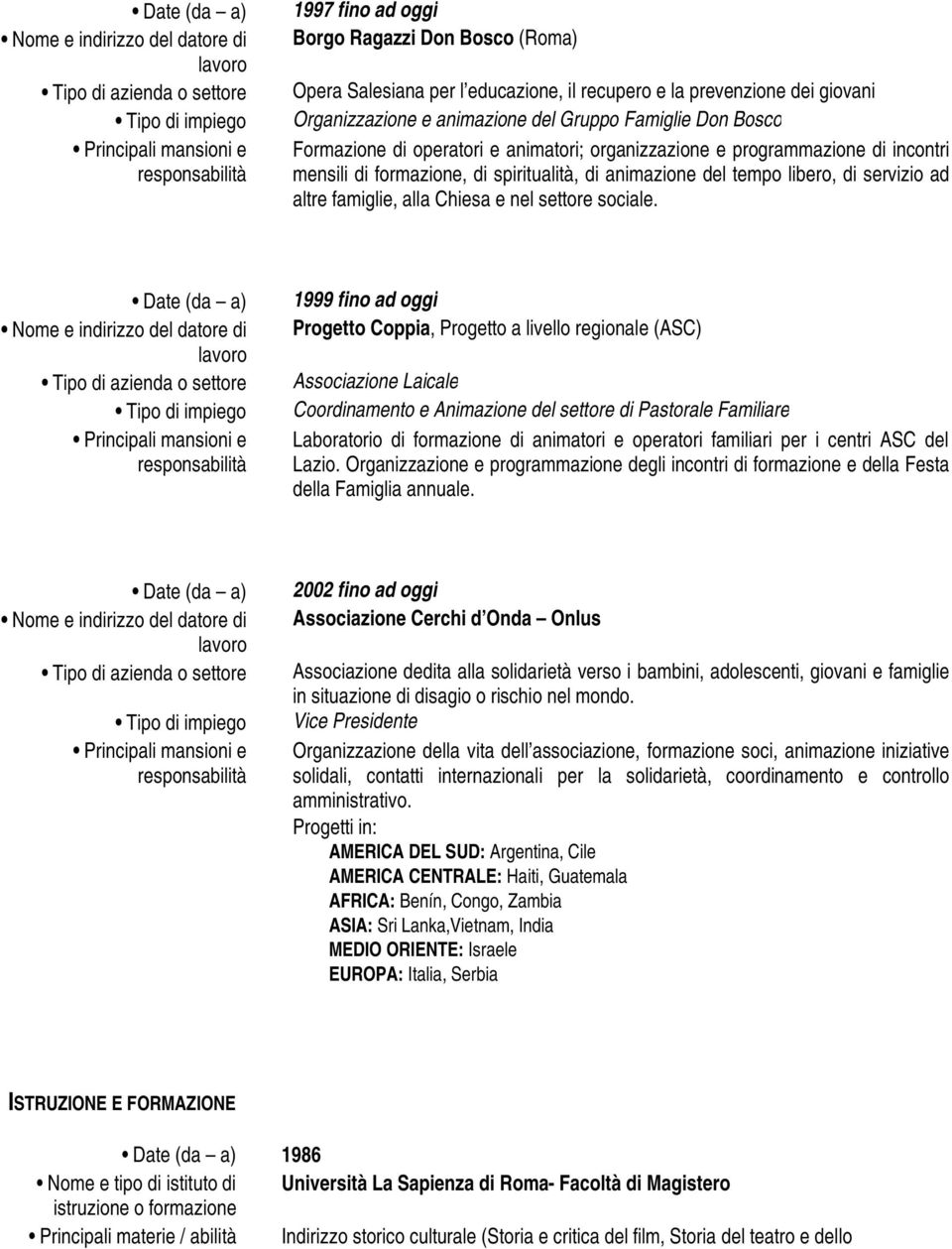 formazione, di spiritualità, di animazione del tempo libero, di servizio ad altre famiglie, alla Chiesa e nel settore sociale.