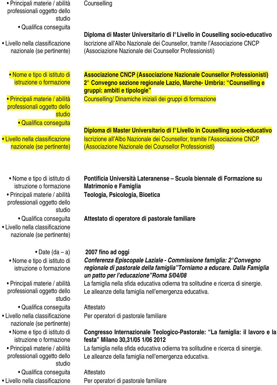 Dinamiche iniziali dei gruppi di formazione Diploma di Master Universitario di I Livello in Couselling socio-educativo Iscrizione all Albo Nazionale dei Counsellor, tramite l Associazione CNCP