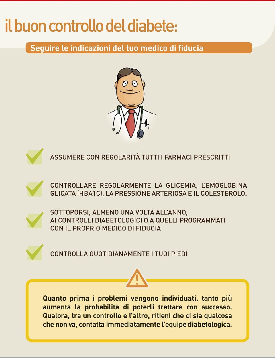 SOTTOPORSI, ALMEnO UnA volta ALL AnnO, AI controlli DIABETOLOGIcI O A quelli PROGRAMMATI con IL PROPRIO MEDIcO DI FIDUcIA controlla quotidianamente I TUOI