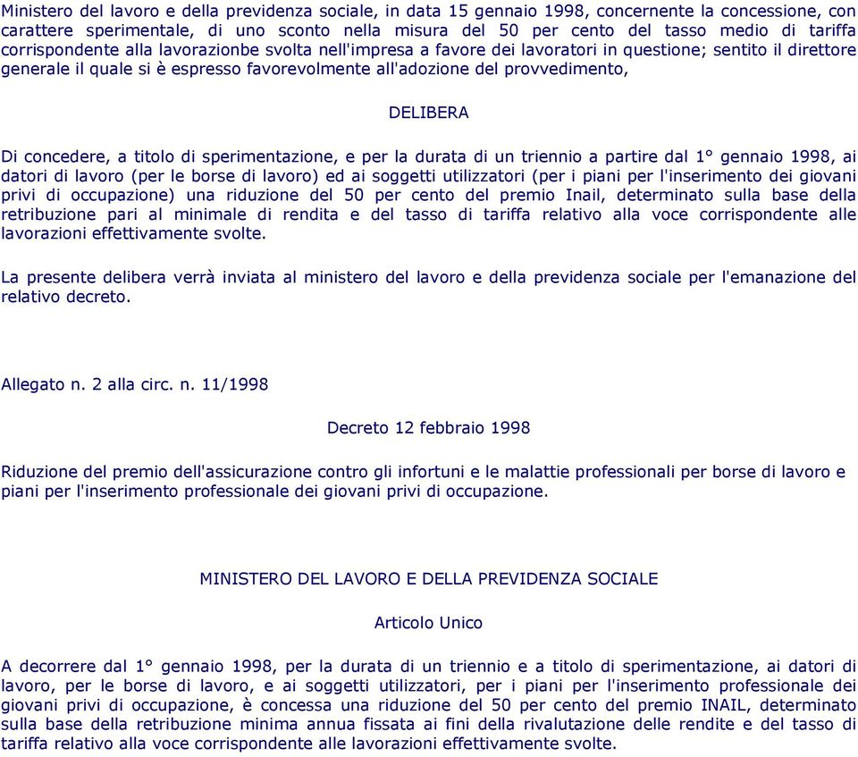 DELIBERA Di concedere, a titolo di sperimentazione, e per la durata di un triennio a partire dal 1 gennaio 1998, ai datori di lavoro (per le borse di lavoro) ed ai soggetti utilizzatori (per i piani