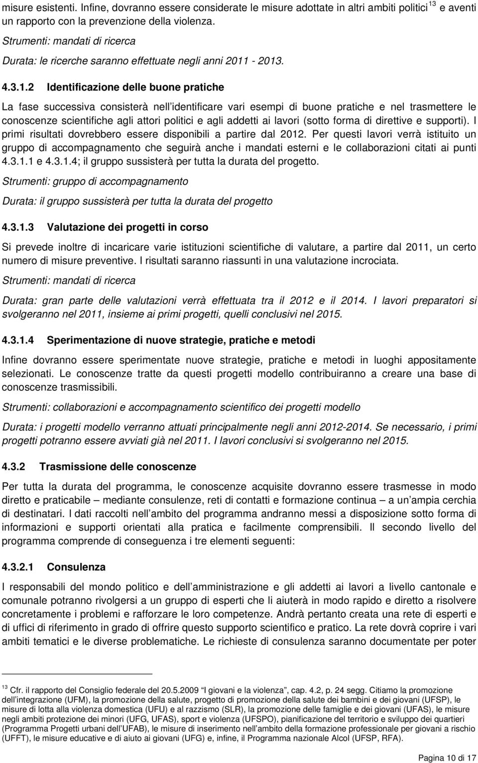 -2013. 4.3.1.2 Identificazione delle buone pratiche La fase successiva consisterà nell identificare vari esempi di buone pratiche e nel trasmettere le conoscenze scientifiche agli attori politici e