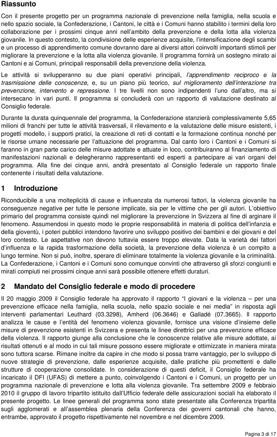 In questo contesto, la condivisione delle esperienze acquisite, l intensificazione degli scambi e un processo di apprendimento comune dovranno dare ai diversi attori coinvolti importanti stimoli per