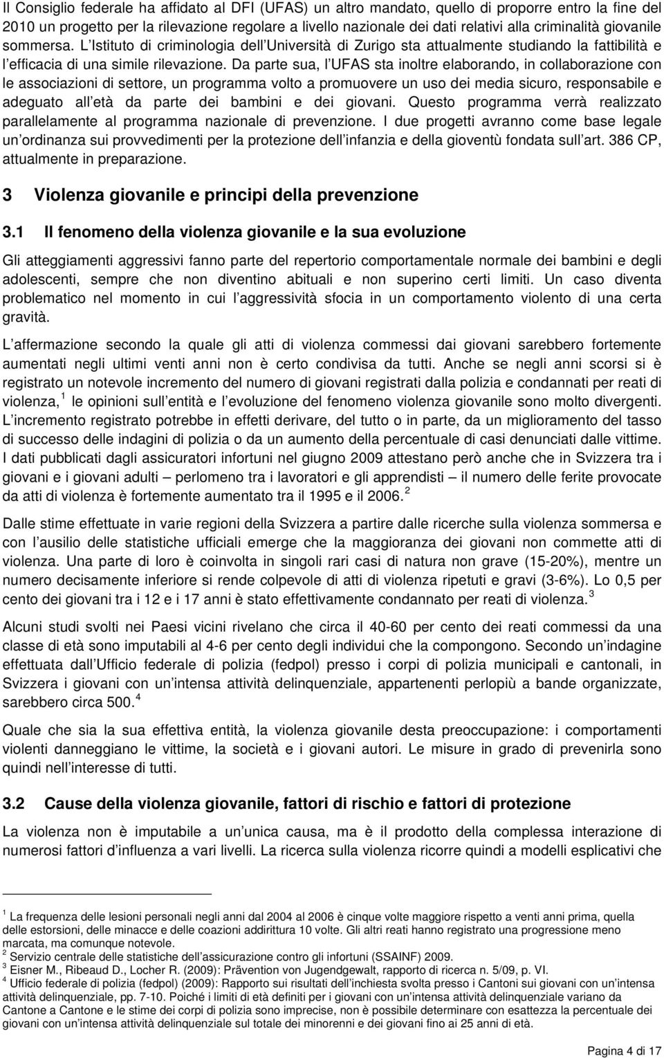 Da parte sua, l UFAS sta inoltre elaborando, in collaborazione con le associazioni di settore, un programma volto a promuovere un uso dei media sicuro, responsabile e adeguato all età da parte dei