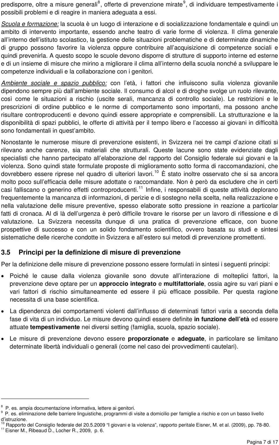 Il clima generale all interno dell istituto scolastico, la gestione delle situazioni problematiche e di determinate dinamiche di gruppo possono favorire la violenza oppure contribuire all