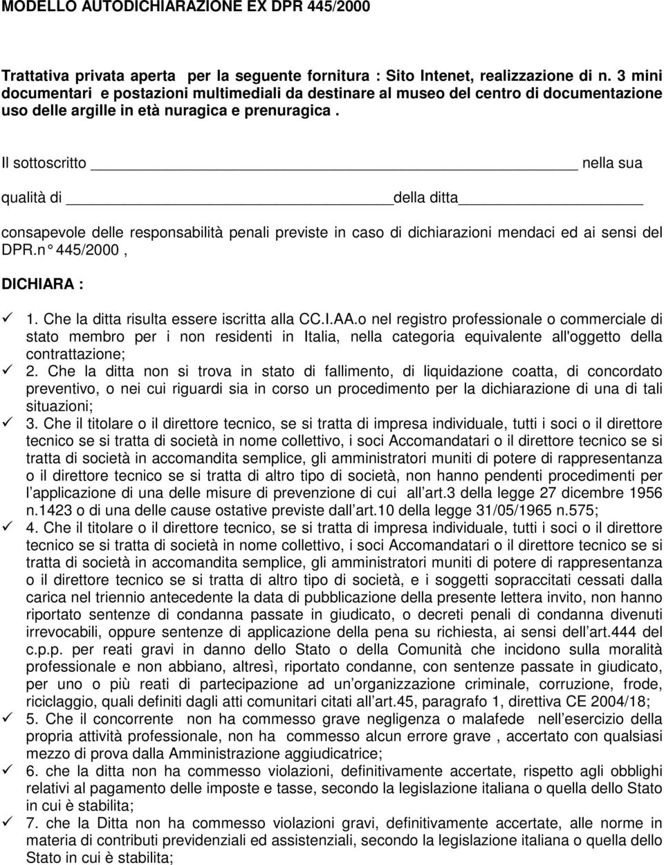 Il sottoscritto nella sua qualità di della ditta consapevole delle responsabilità penali previste in caso di dichiarazioni mendaci ed ai sensi del DPR.n 445/2000, DICHIARA : 1.