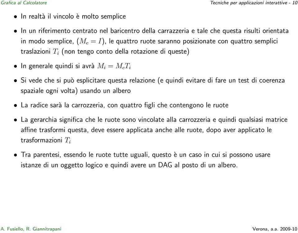 si può esplicitare questa relazione (e quindi evitare di fare un test di coerenza spaziale ogni volta) usando un albero La radice sarà la carrozzeria, con quattro figli che contengono le ruote La