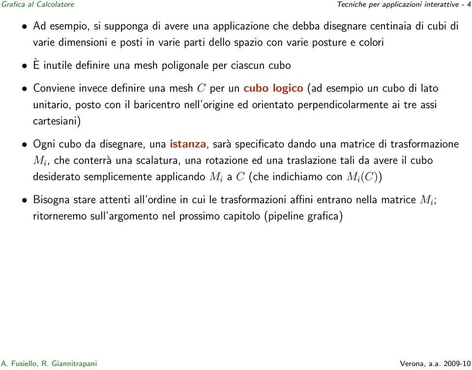 il baricentro nell origine ed orientato perpendicolarmente ai tre assi cartesiani) Ogni cubo da disegnare, una istanza, sarà specificato dando una matrice di trasformazione M i, che conterrà una