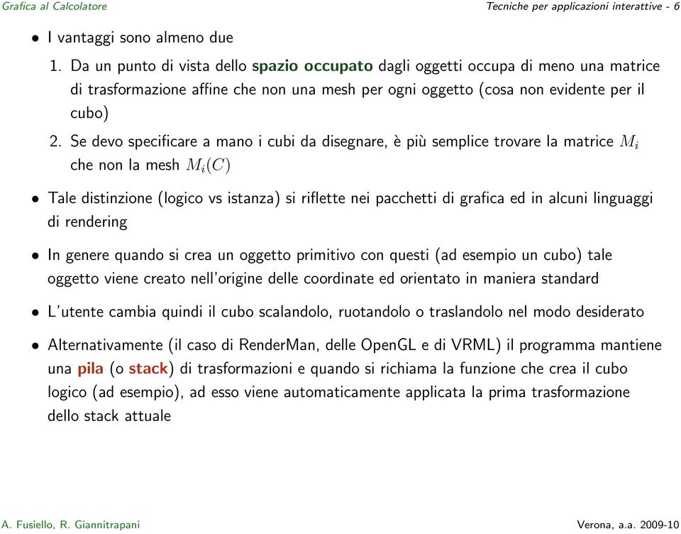 Se devo specificare a mano i cubi da disegnare, è più semplice trovare la matrice M i che non la mesh M i (C) Tale distinzione (logico vs istanza) si riflette nei pacchetti di grafica ed in alcuni