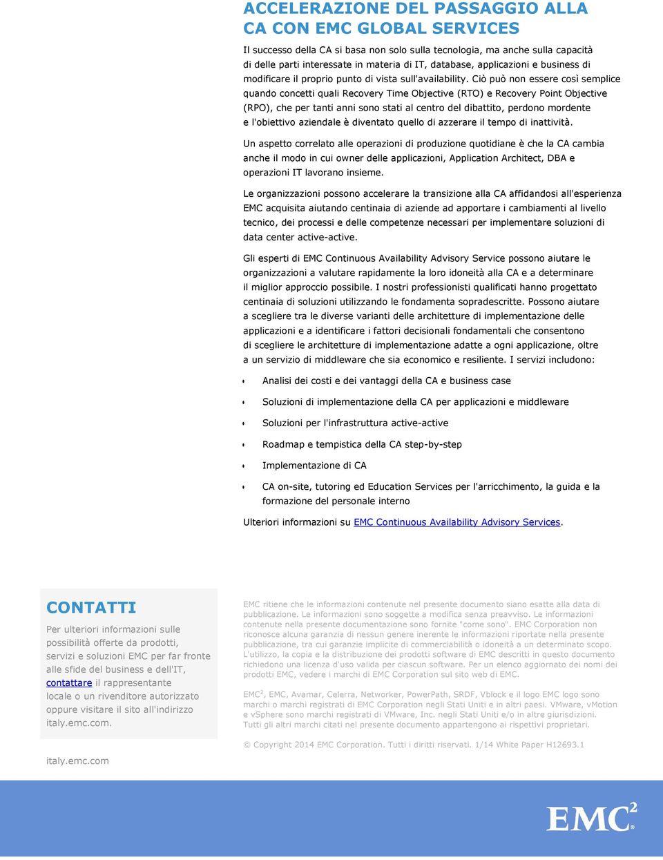 Ciò può non essere così semplice quando concetti quali Recovery Time Objective (RTO) e Recovery Point Objective (RPO), che per tanti anni sono stati al centro del dibattito, perdono mordente e