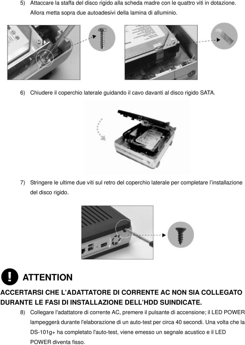 7) Stringere le ultime due viti sul retro del coperchio laterale per completare l installazione del disco rigido.