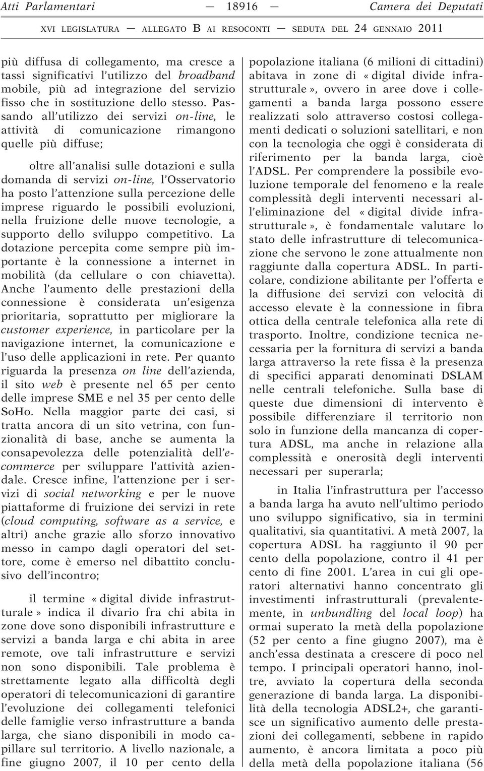 Passando all utilizzo dei servizi on-line, le attività di comunicazione rimangono quelle più diffuse; oltre all analisi sulle dotazioni e sulla domanda di servizi on-line, l Osservatorio ha posto l