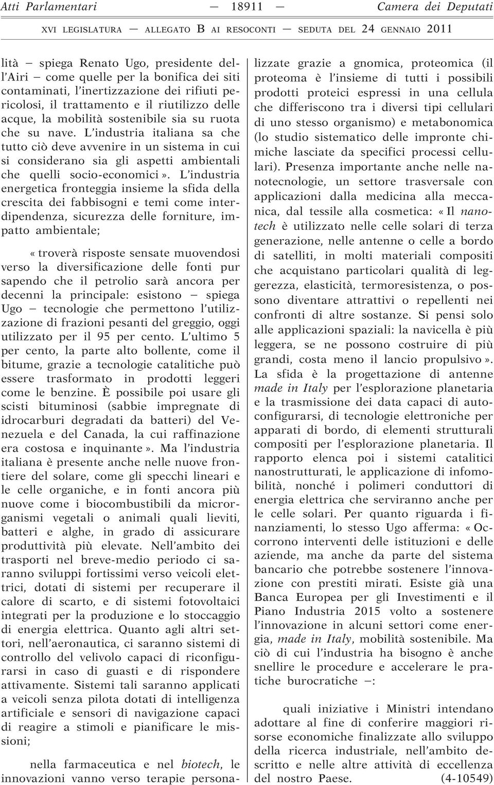 L industria italiana sa che tutto ciò deve avvenire in un sistema in cui si considerano sia gli aspetti ambientali che quelli socio-economici».