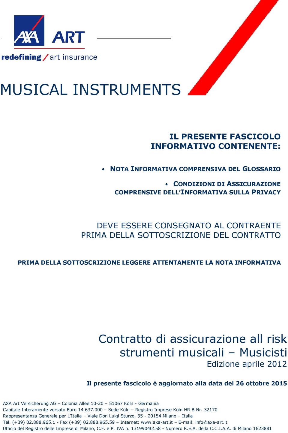 Edizione aprile 2012 Il presente fascicolo è aggiornato alla data del 26 ottobre 2015 AXA Art Versicherung AG Colonia Allee 10-20 51067 Köln - Germania Capitale Interamente versato Euro 14.637.