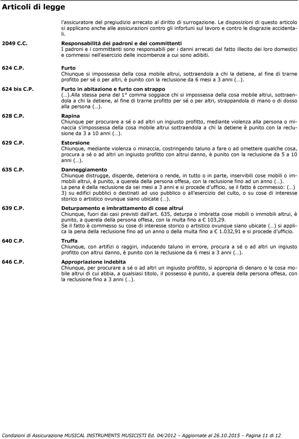 C. Responsabilità dei padroni e dei committenti I padroni e i committenti sono responsabili per i danni arrecati dal fatto illecito dei loro domestici e commessi nell esercizio delle incombenze a cui