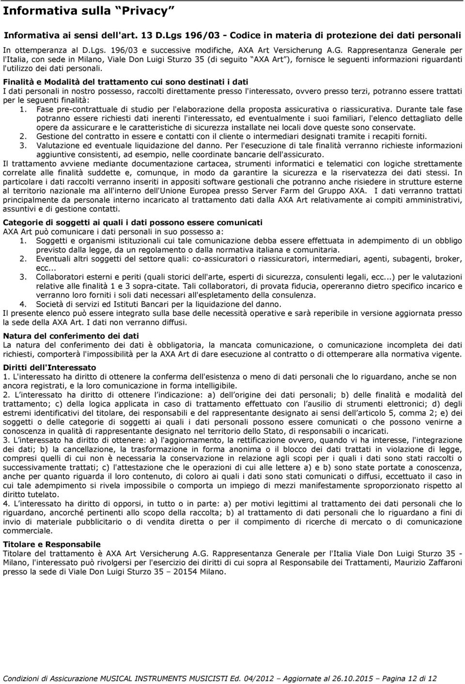 Finalità e Modalità del trattamento cui sono destinati i dati I dati personali in nostro possesso, raccolti direttamente presso l'interessato, ovvero presso terzi, potranno essere trattati per le