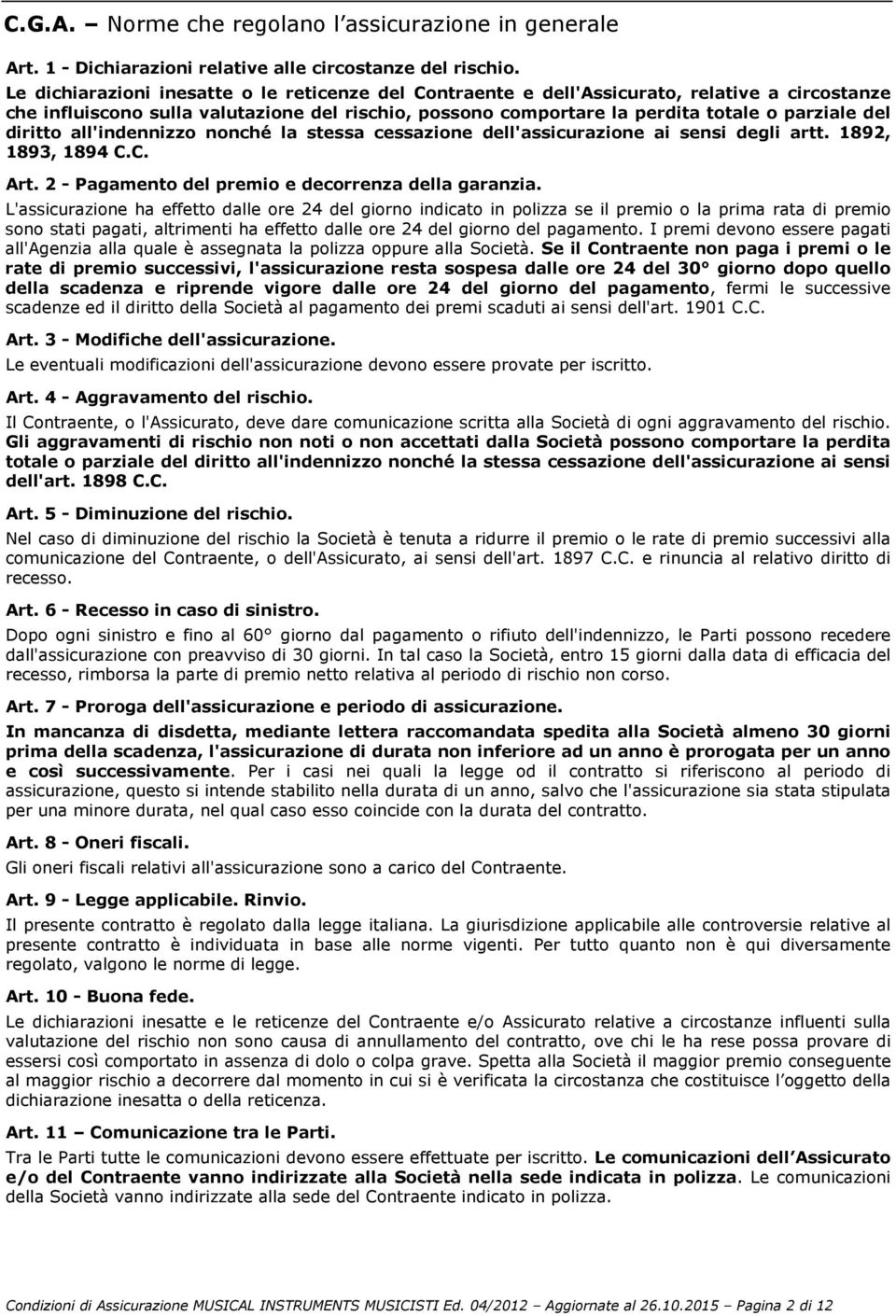 diritto all'indennizzo nonché la stessa cessazione dell'assicurazione ai sensi degli artt. 1892, 1893, 1894 C.C. Art. 2 - Pagamento del premio e decorrenza della garanzia.