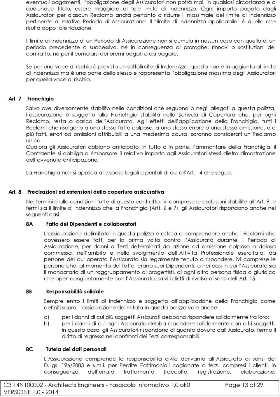 Il limite di Indennizzo applicabile è quello che risulta dopo tale riduzione.