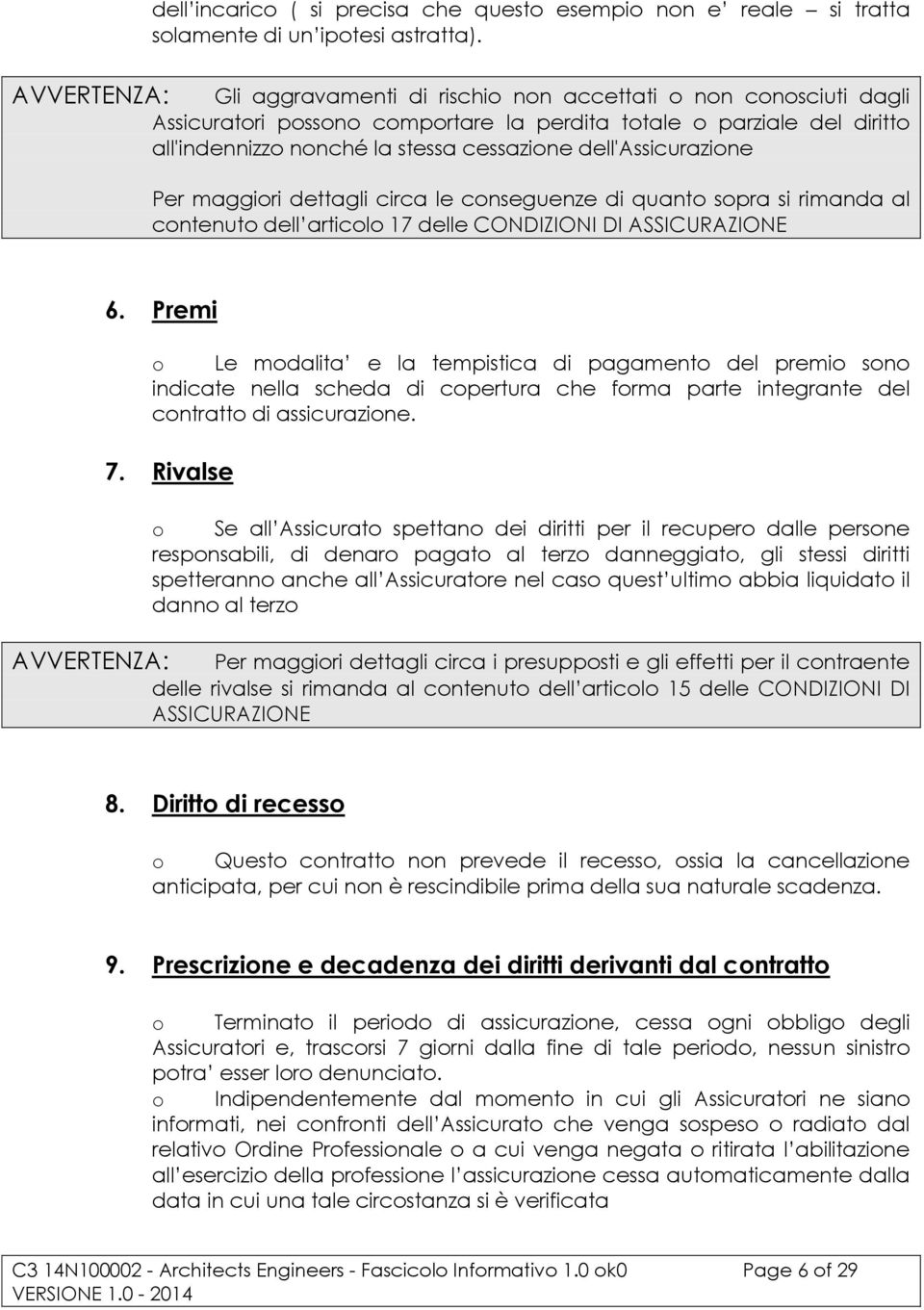 Per maggiori dettagli circa le conseguenze di quanto sopra si rimanda al contenuto dell articolo 17 delle CONDIZIONI DI ASSICURAZIONE 6.