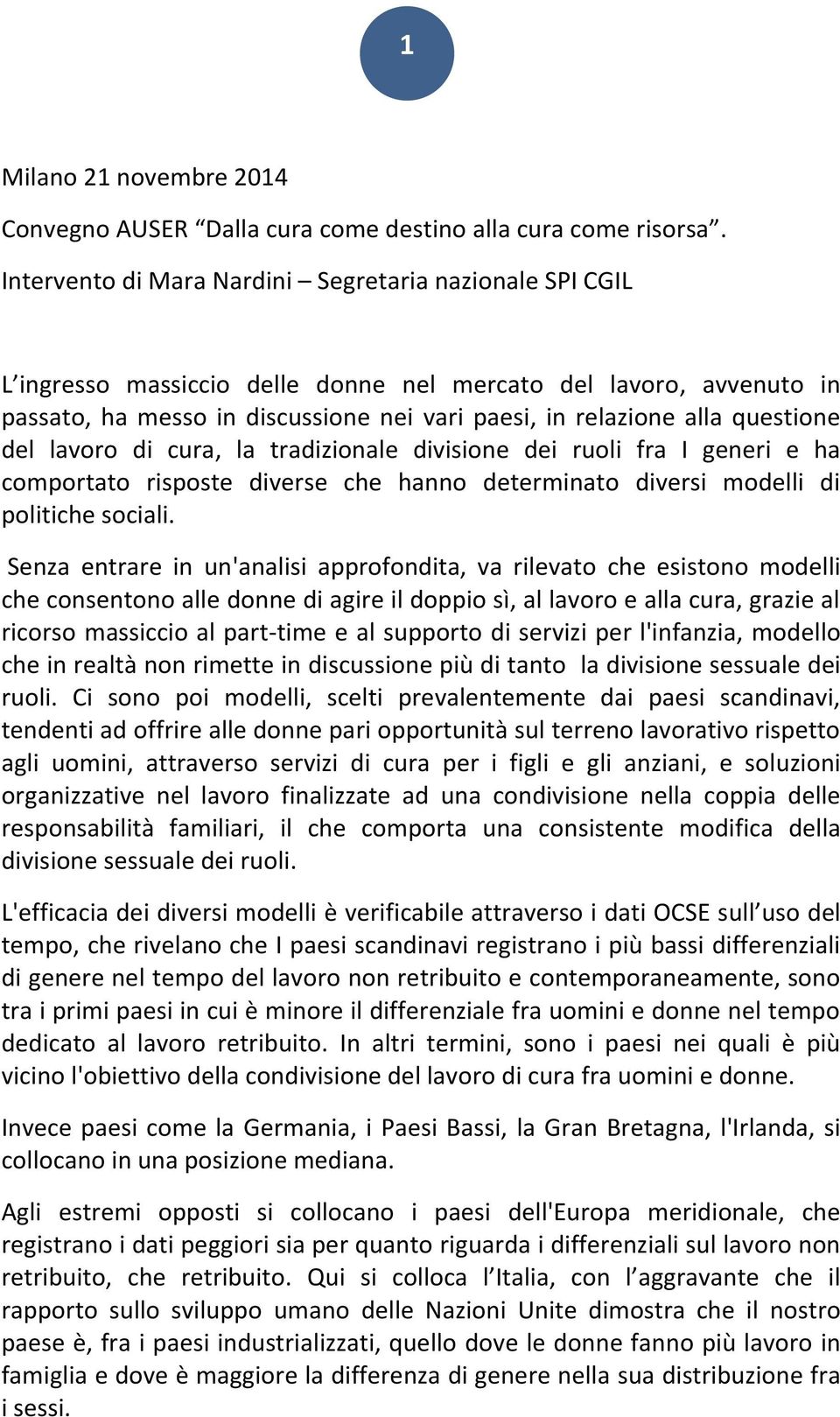 questione del lavoro di cura, la tradizionale divisione dei ruoli fra I generi e ha comportato risposte diverse che hanno determinato diversi modelli di politiche sociali.