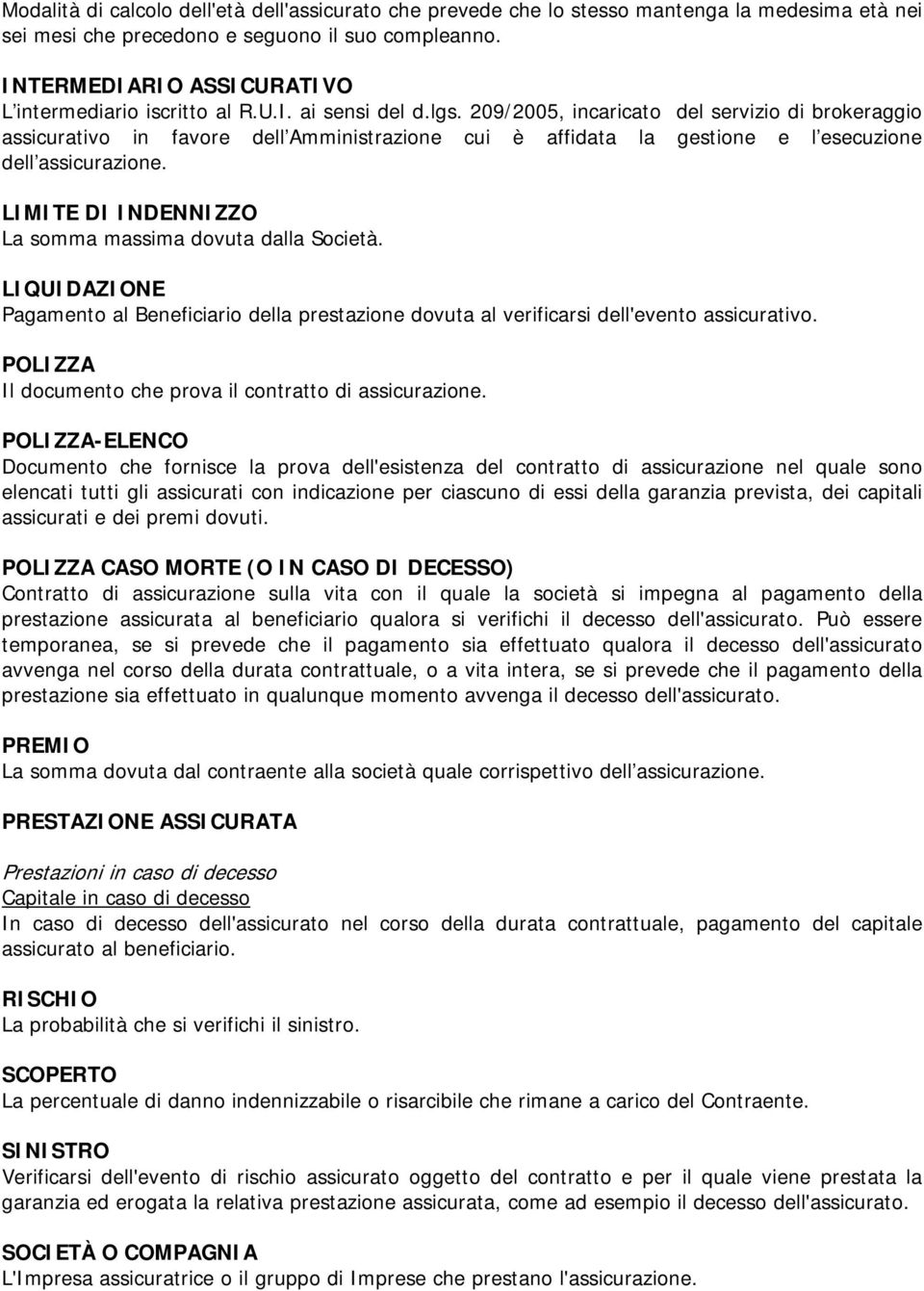 209/2005, incaricato del servizio di brokeraggio assicurativo in favore dell Amministrazione cui è affidata la gestione e l esecuzione dell assicurazione.