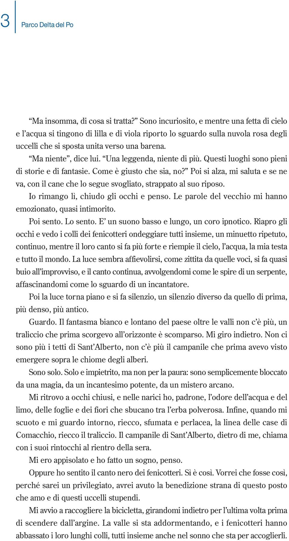 Una leggenda, niente di più. Questi luoghi sono pieni di storie e di fantasie. Come è giusto che sia, no?