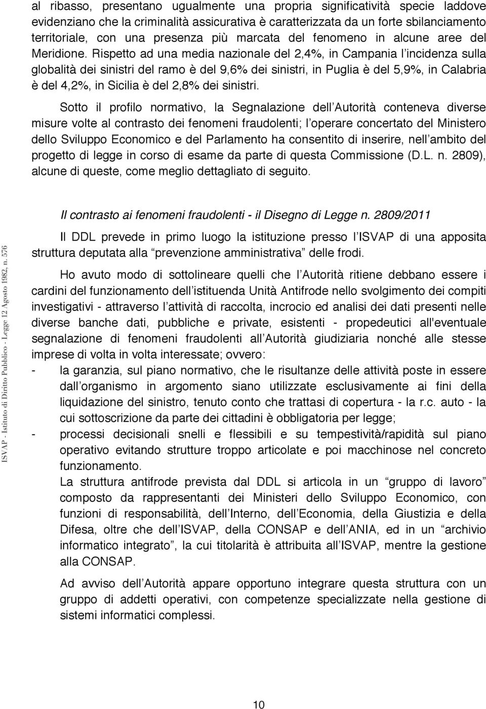 Rispetto ad una media nazionale del 2,4%, in Campania l incidenza sulla globalità dei sinistri del ramo è del 9,6% dei sinistri, in Puglia è del 5,9%, in Calabria è del 4,2%, in Sicilia è del 2,8%